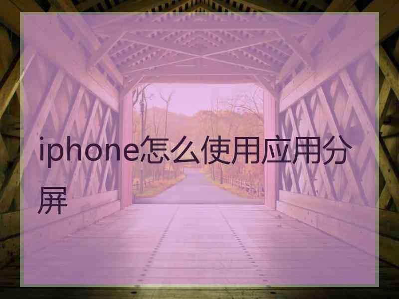 iphone怎么使用应用分屏