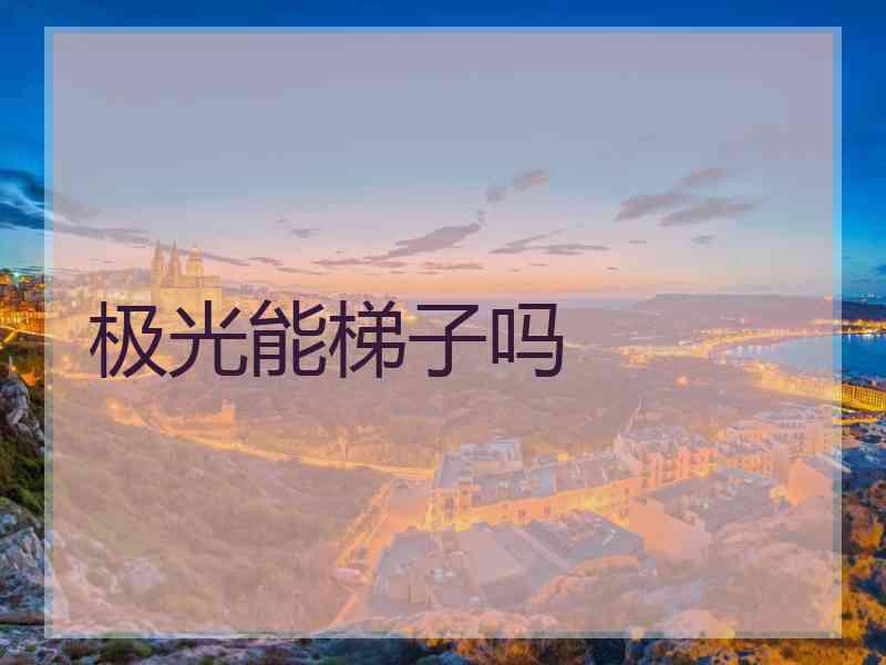 极光能梯子吗