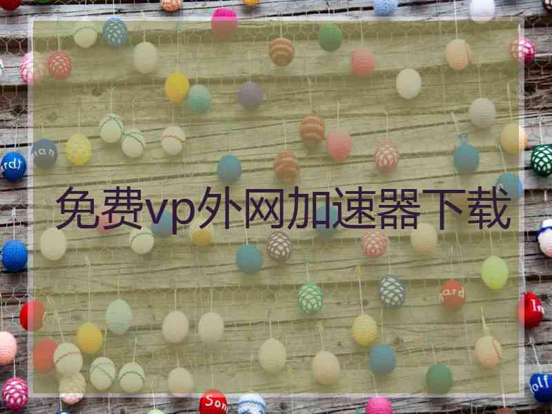 免费vp外网加速器下载