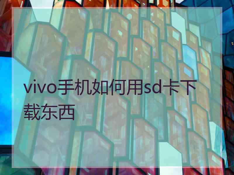 vivo手机如何用sd卡下载东西