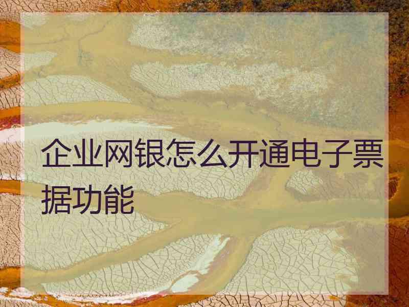 企业网银怎么开通电子票据功能