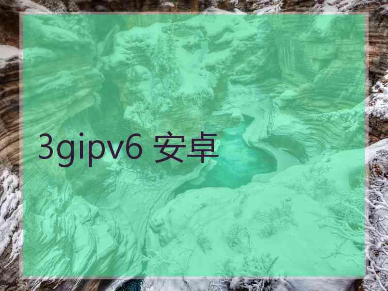 3gipv6 安卓