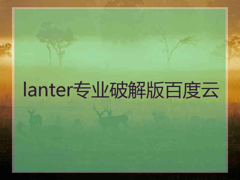lanter专业破解版百度云