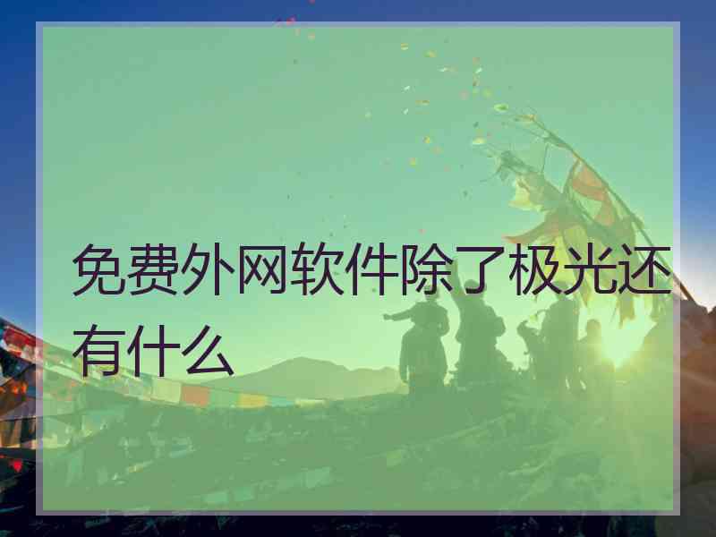 免费外网软件除了极光还有什么