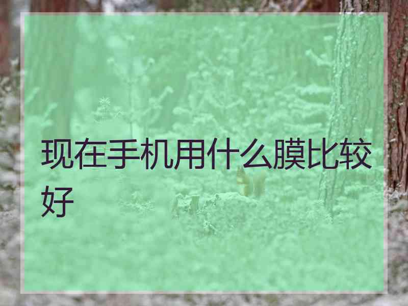 现在手机用什么膜比较好