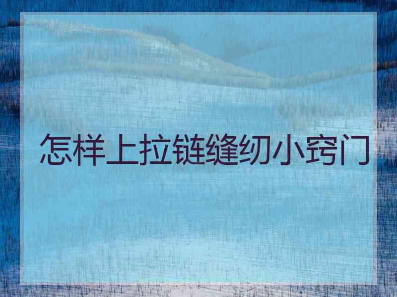 怎样上拉链缝纫小窍门