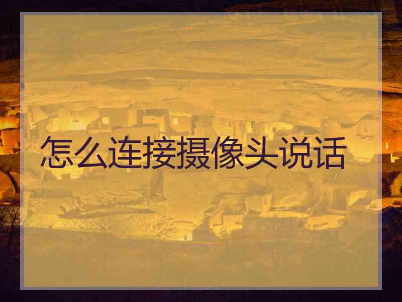 怎么连接摄像头说话