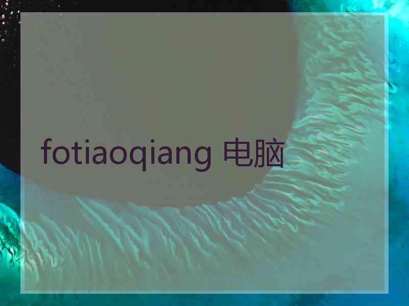 fotiaoqiang 电脑