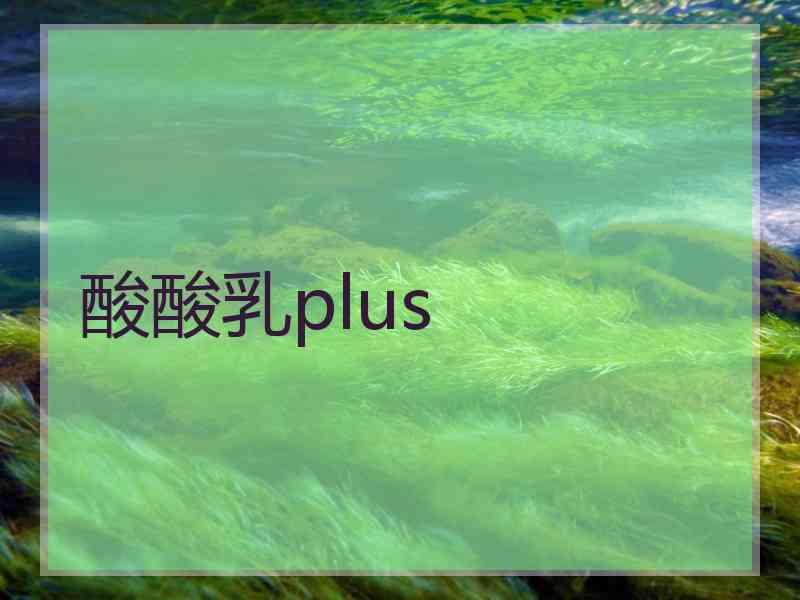 酸酸乳plus