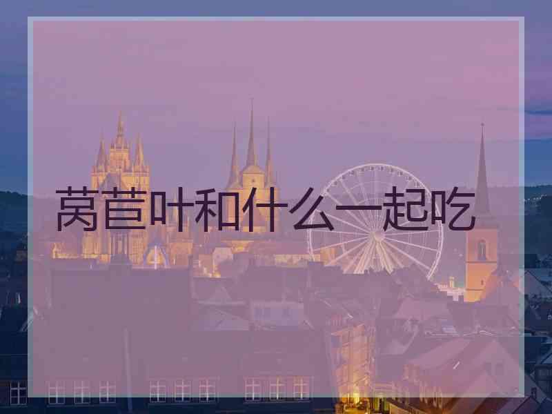 莴苣叶和什么一起吃