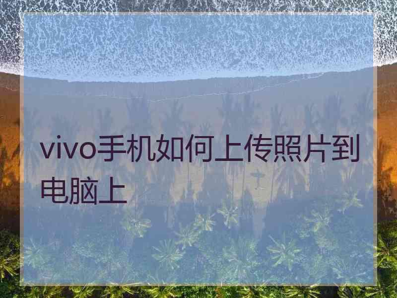 vivo手机如何上传照片到电脑上