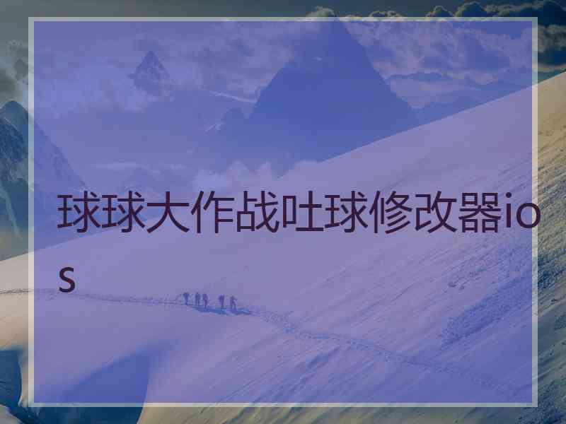 球球大作战吐球修改器ios