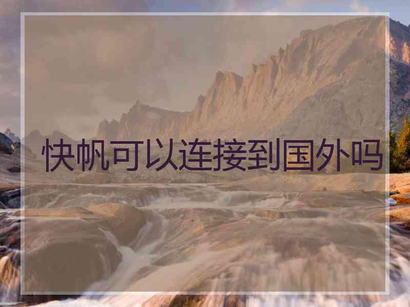 快帆可以连接到国外吗