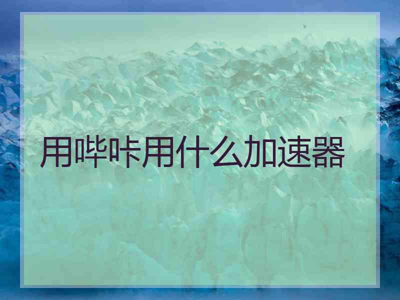 用哔咔用什么加速器