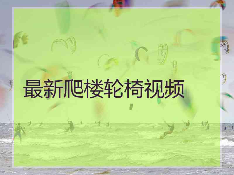 最新爬楼轮椅视频