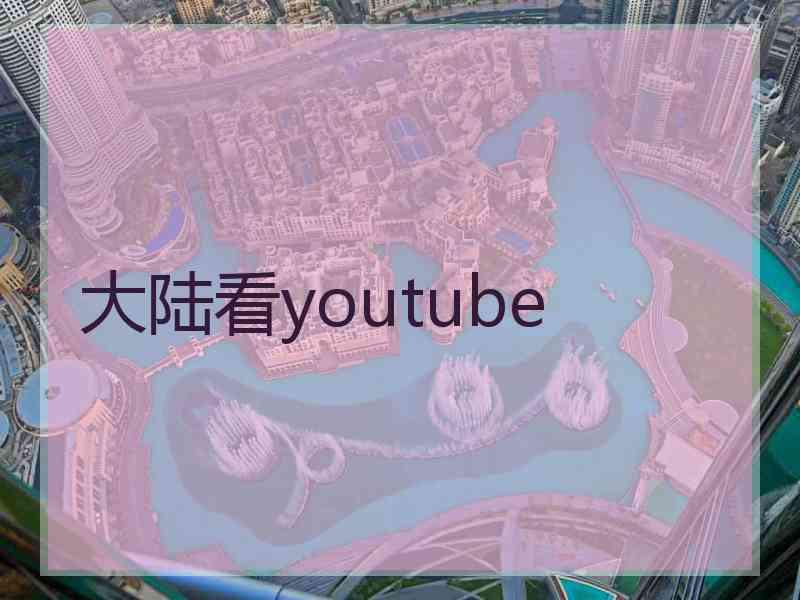 大陆看youtube